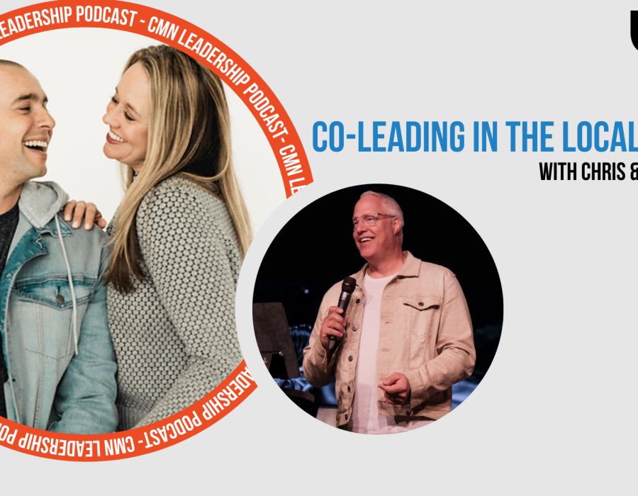 CMN Podcast | Co-Leading in the Local Church with Chris & Cara Railey