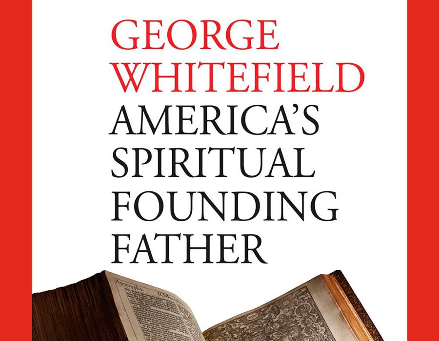 George Whitefield: America’s Spiritual Founding Father