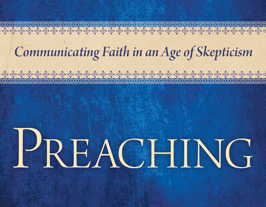 Preaching: Communicating Faith in an Age of Skepticism